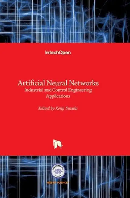 Artificial Neural Networks: Industrial and Control Engineering Applications by Kenji Suzuki