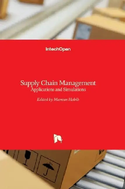 Supply Chain Management: Applications and Simulations by MD Mamun Habib