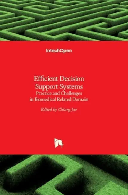 Efficient Decision Support Systems: Practice and Challenges in Biomedical Related Domain by Chiang Jao