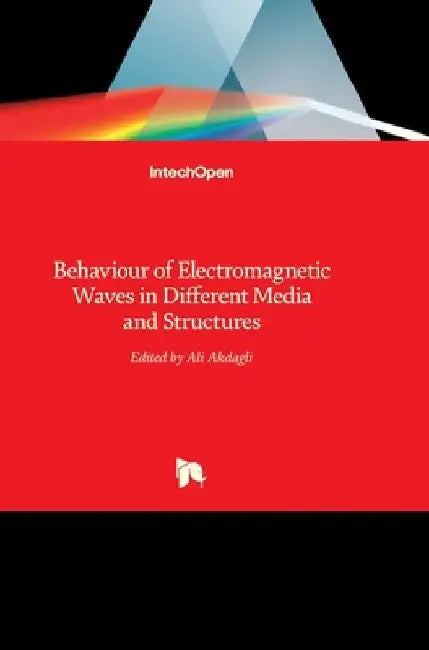 Behaviour of Electromagnetic Waves in Different Media and Structures by Ali Akdagli