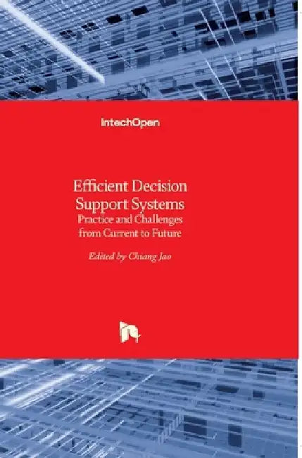 Efficient Decision Support Systems: Practice and Challenges From Current to Future by Chiang Jao