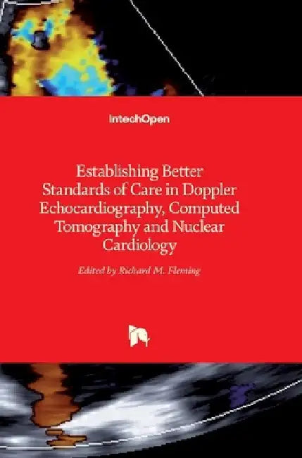 Establishing Better Standards of Care in Doppler Echocardiography, Computed Tomography and Nuclear Cardiology by Richard M. Fleming
