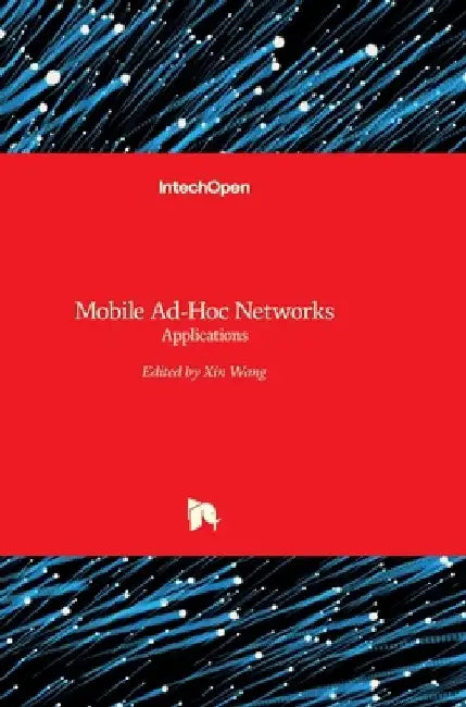 Mobile Ad-Hoc Networks: Applications by Xin Wang