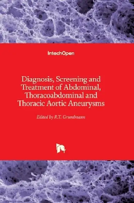 Diagnosis, Screening and Treatment of Abdominal, Thoracoabdominal and Thoracic Aortic Aneurysms by Reinhart Grundmann