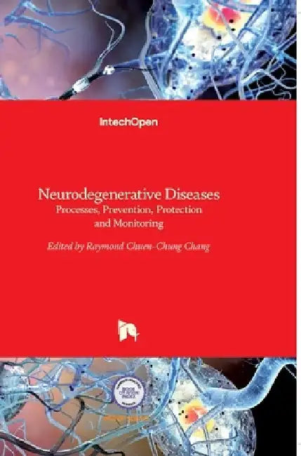 Neurodegenerative Diseases: Processes, Prevention, Protection and Monitoring by Raymond Chuen-Chung Chang