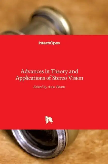 Advances in Theory and Applications of Stereo Vision by Asim Bhatti