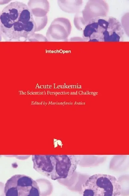Acute Leukemia: The Scientist's Perspective and Challenge by Mariastefania Antica