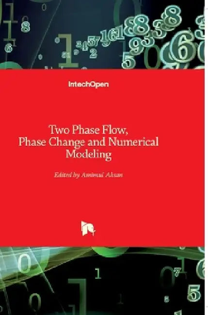 Two Phase Flow, Phase Change and Numerical Modeling by Amimul Ahsan