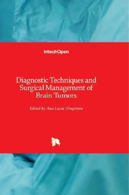 Diagnostic Techniques and Surgical Management of Brain Tumors by Ana Lucia Abujamra