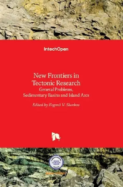 New Frontiers in Tectonic Research: General Problems, Sedimentary Basins and Island Arcs by Evgenii Sharkov