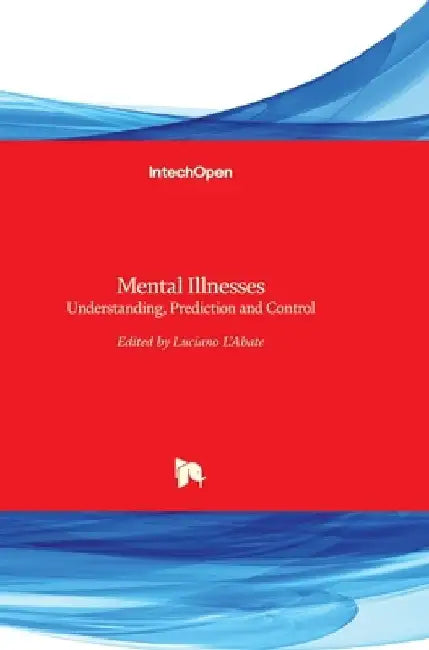 Mental Illnesses: Understanding, Prediction and Control by Luciano Labate