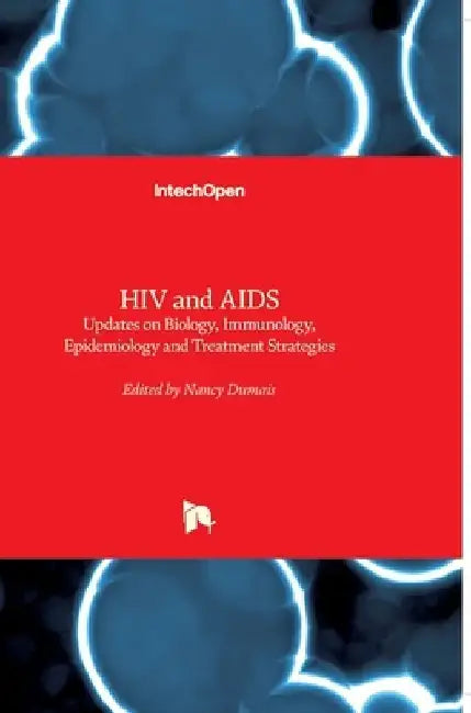 HIV and AIDS: Updates on Biology, Immunology, Epidemiology and Treatment Strategies by Nancy Dumais