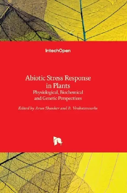 Abiotic Stress Response in Plants: Physiological, Biochemical and Genetic Perspectives by Arun Shanker