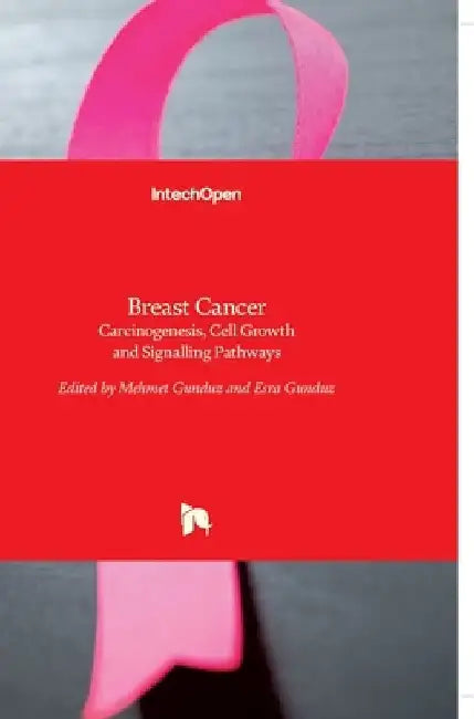 Breast Cancer: Carcinogenesis, Cell Growth and Signalling Pathways by Mehmet Gunduz