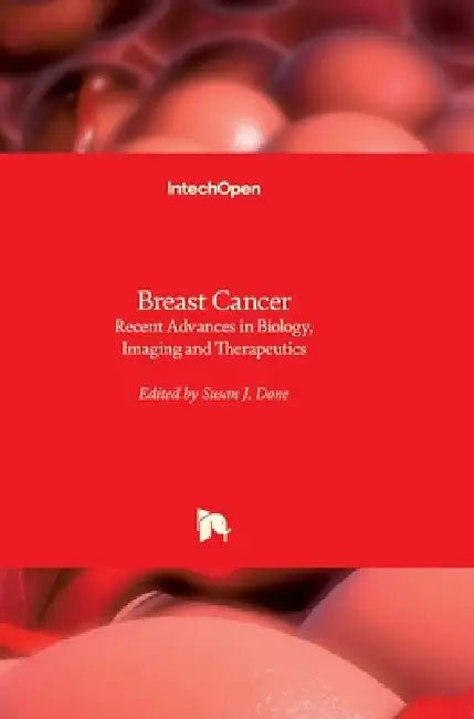 Breast Cancer: Recent Advances in Biology, Imaging and Therapeutics by Susan Done