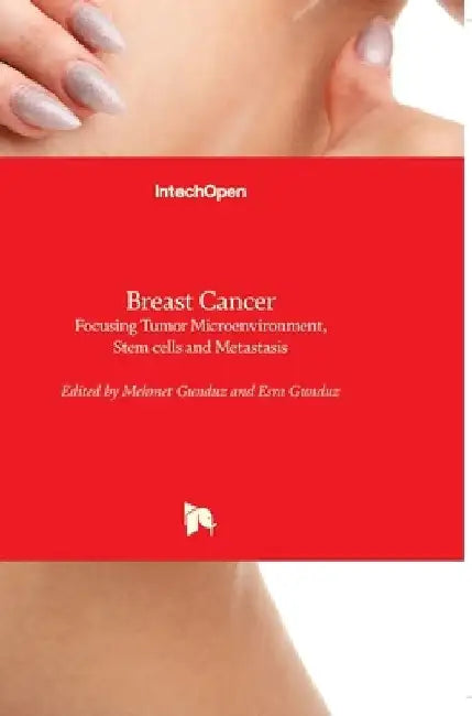 Breast Cancer: Focusing Tumor Microenvironment, Stem cells and Metastasis by Mehmet Gunduz