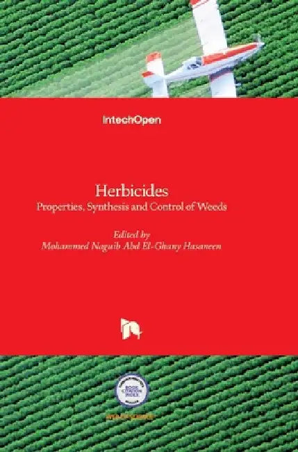 Herbicides: Properties, Synthesis and Control of Weeds by Mohammed Nagib Hasaneen