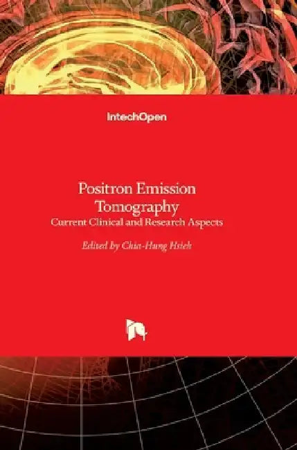 Positron Emission Tomography: Current Clinical and Research Aspects by Chia-Hung Hsieh