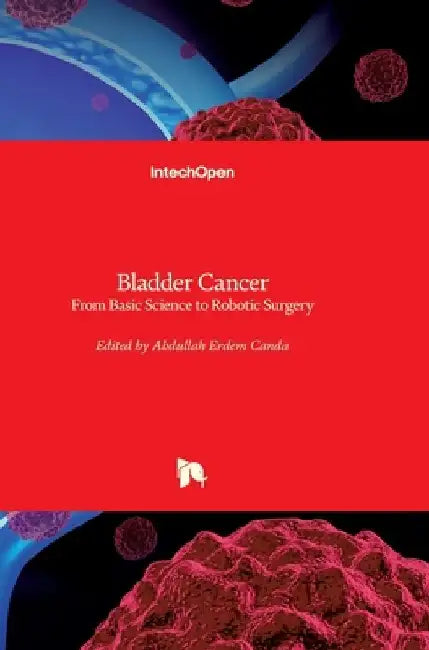 Bladder Cancer: From Basic Science to Robotic Surgery by Abdullah Erdem Canda