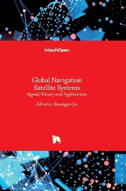 Global Navigation Satellite Systems: Signal, Theory and Applications by Shuanggen Jin