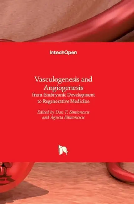 Vasculogenesis and Angiogenesis: from Embryonic Development to Regenerative Medicine by Dan Simionescu