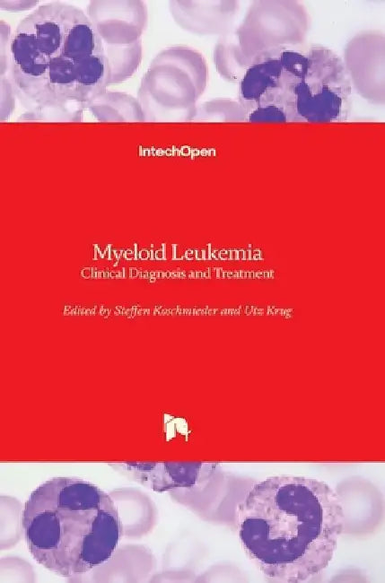 Myeloid Leukemia: Clinical Diagnosis and Treatment by Steffen Koschmieder