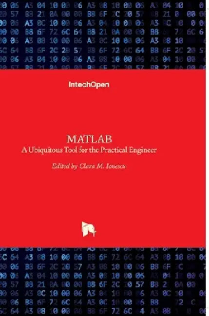 MATLAB: A Ubiquitous Tool for the Practical Engineer by Clara Ionescu