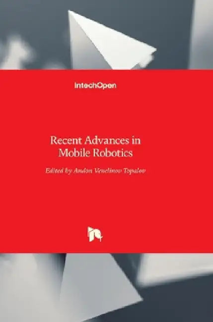 Recent Advances in Mobile Robotics by Andon Topalov