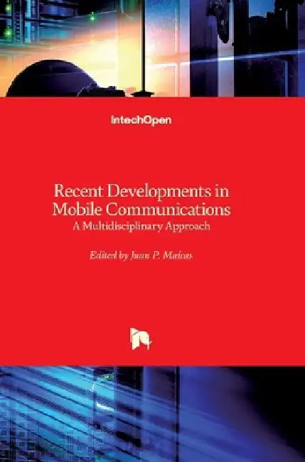 Recent Developments in Mobile Communications: A Multidisciplinary Approach by Juan P. Maícas