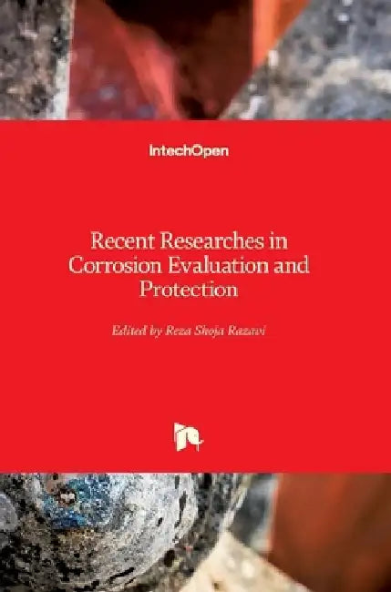 Recent Researches in Corrosion Evaluation and Protection by Reza Shoja Razavi