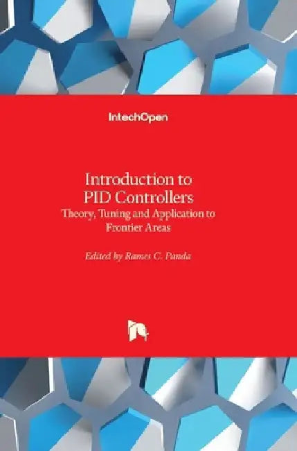 Introduction to PID Controllers: Theory, Tuning and Application to Frontier Areas by Rames C. Panda