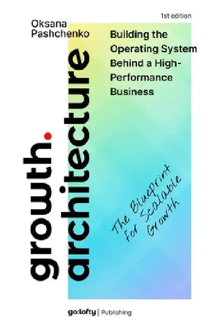 Growth Architecture: Business Growth Strategy and Operating Systems. The Blueprint for Scalable Growth - Design, Audit, and Evolve the System Behind S by Oksana Pashchenko