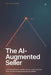 The AI-Augmented Seller: A 90-day playbook to reclaim 12 hours a week, win more deals, and stop sending emails that get deleted. by Sasa Pavlakovic