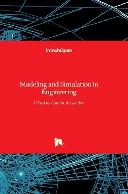Modeling and Simulation in Engineering by Catalin Alexandru