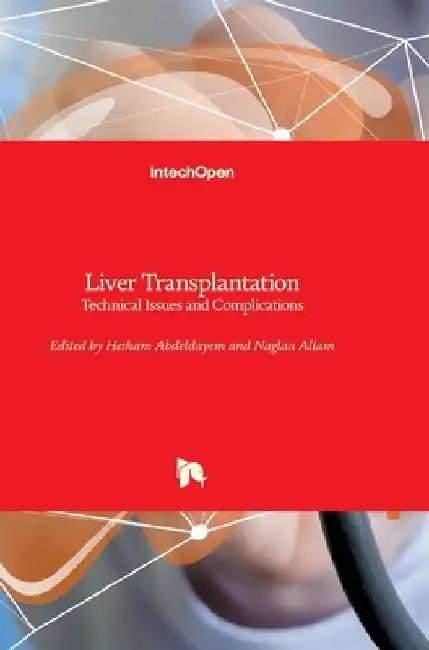 Liver Transplantation: Technical Issues and Complications by Naglaa Allam
