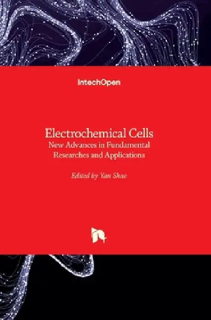 Electrochemical Cells: New Advances in Fundamental Researches and Applications by Yan Shao