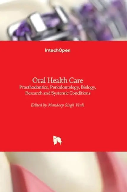 Oral Health Care: Prosthodontics, Periodontology, Biology, Research and Systemic Conditions by Mandeep Virdi