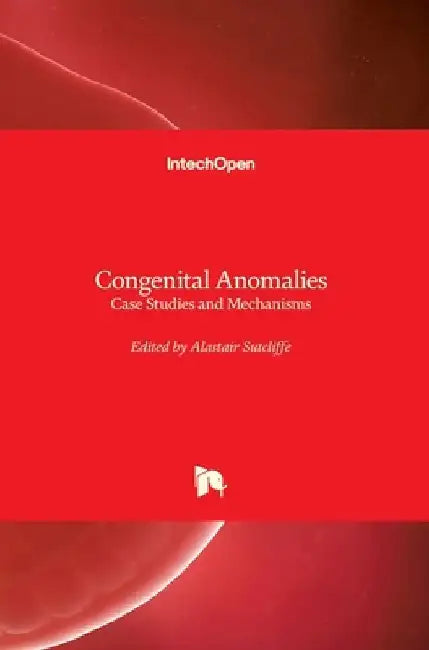 Congenital Anomalies: Case Studies and Mechanisms by Alastair Sutcliffe