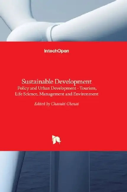 Sustainable Development: Policy and Urban Development - Tourism, Life Science, Management and Environment by Chaouki Ghenai