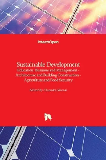 Sustainable Development: Education, Business and Management - Architecture and Building Construction - Agriculture and Food Security by Chaouki Ghenai