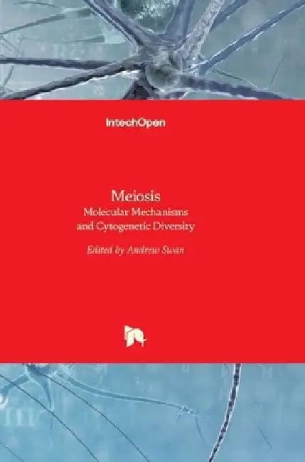Meiosis: Molecular Mechanisms and Cytogenetic Diversity by Andrew Swan