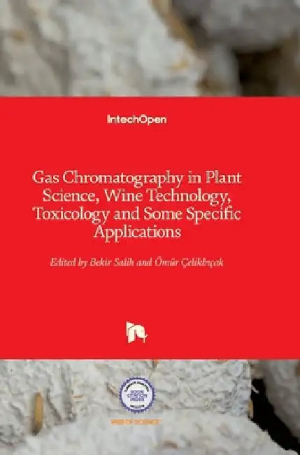 Gas Chromatography in Plant Science, Wine Technology, Toxicology and Some Specific Applications by Bekir Salih