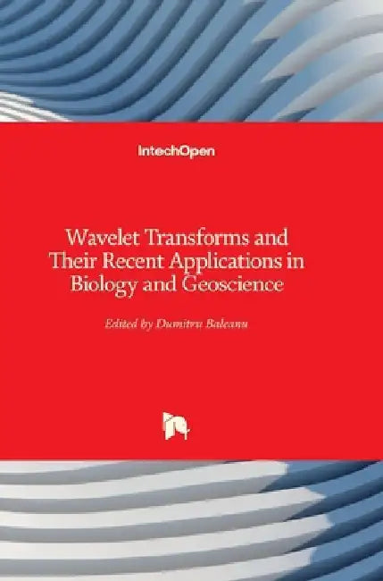 Wavelet Transforms and Their Recent Applications in Biology and Geoscience by Dumitru Baleanu