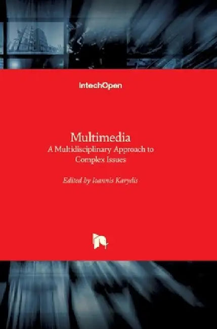 Multimedia: A Multidisciplinary Approach to Complex Issues by Ioannis Karydis
