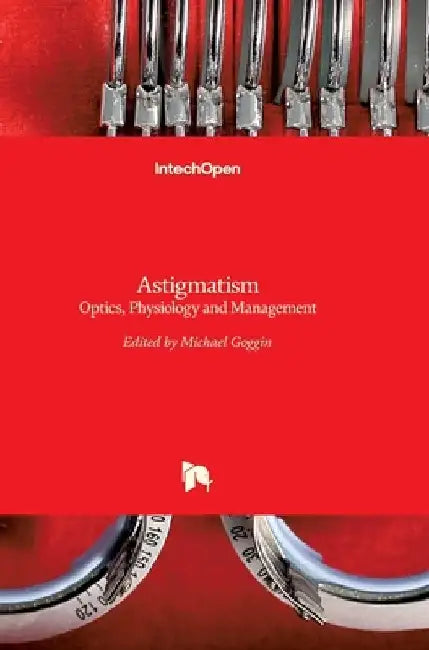 Astigmatism: Optics, Physiology and Management by Michael Goggin