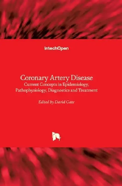 Coronary Artery Disease: Current Concepts in Epidemiology, Pathophysiology, Diagnostics and Treatment by David C. Gaze