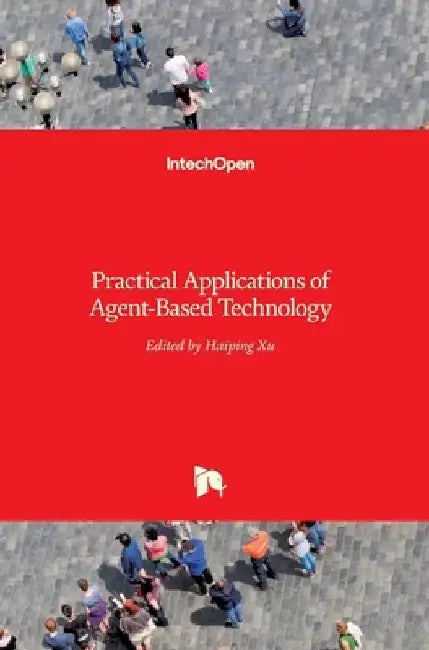 Practical Applications of Agent-Based Technology by Haiping Xu