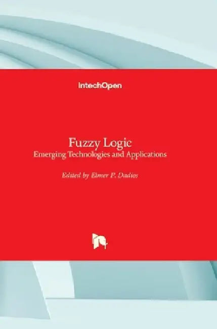 Fuzzy Logic: Emerging Technologies and Applications by Elmer Dadios