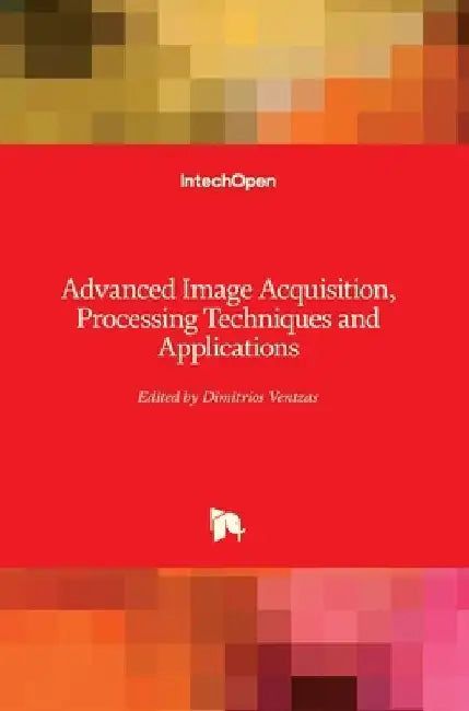 Advanced Image Acquisition, Processing Techniques and Applications by Dimitrios Ventzas