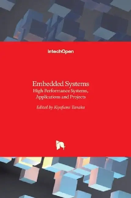 Embedded Systems: High Performance Systems, Applications and Projects by Kiyofumi Tanaka